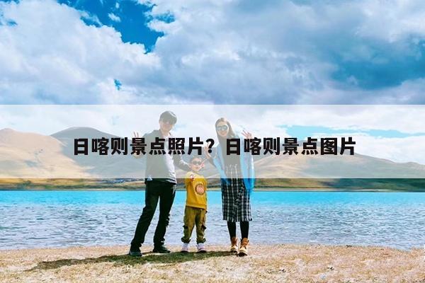 日喀则景点照片?日喀则景点图片