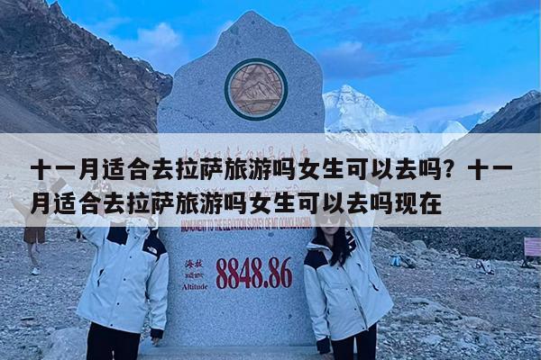十一月适合去拉萨旅游吗女生可以去吗?十一月适合去拉萨旅游吗女生可以去吗现在