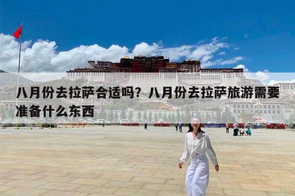 八月份去拉萨合适吗?八月份去拉萨旅游需要准备什么东西