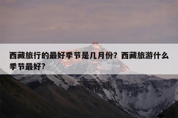 西藏旅行的最好季节是几月份?西藏旅游什么季节最好?