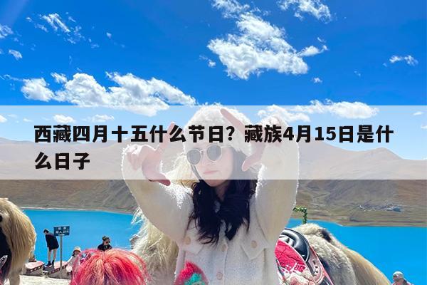 西藏四月十五什么节日?藏族4月15日是什么日子