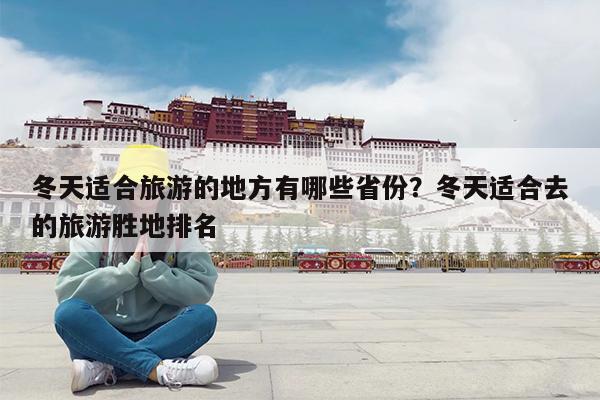 冬天适合旅游的地方有哪些省份?冬天适合去的旅游胜地排名
