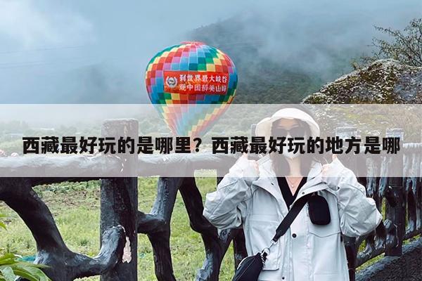 西藏最好玩的是哪里?西藏最好玩的地方是哪