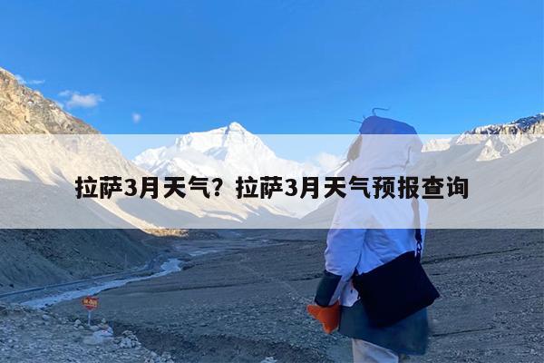 拉萨3月天气?拉萨3月天气预报查询