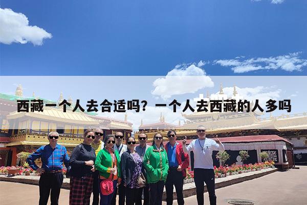西藏一个人去合适吗?一个人去西藏的人多吗
