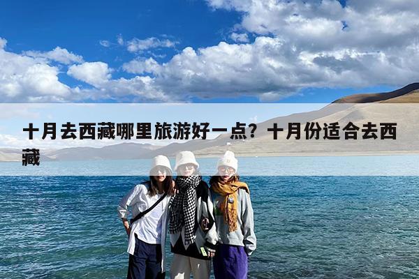 十月去西藏哪里旅游好一点?十月份适合去西藏